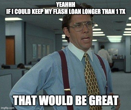 Aave Flash Loan meme – "Yeahhh, if I could keep my flash loan longer than 1 transaction, that would be great"